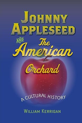 johnny appleseed and the american orchard a cultural history 1st edition william kerrigan 1421407299,
