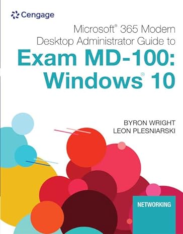 microsoft 365 modern desktop administrator guide to exam md 100 windows 10 1st edition byron wright ,leon