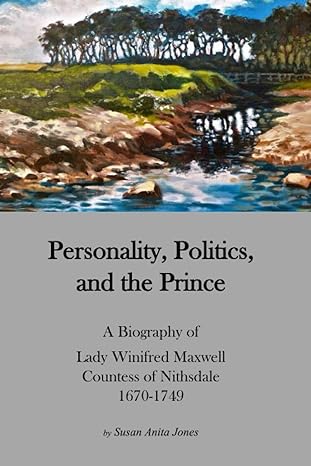 personality politics and the prince a biography of lady winifred maxwell countess of nithsdale 1670 1749 1st