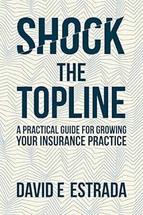 shock the topline a practical guide for growing your insurance practice 1st edition david e estrada