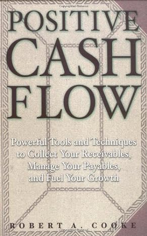 positive cash flow powerful tools and techniques to collect your receivables manage your payables and fuel