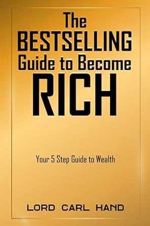 the bestselling guide to become rich your 5 step guide to wealth 1st edition lord carl hand 979-8860436954