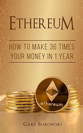 ethereum how to make 36 times your money in 1 year 1st edition gary bukowski 1974019721, 978-1974019724
