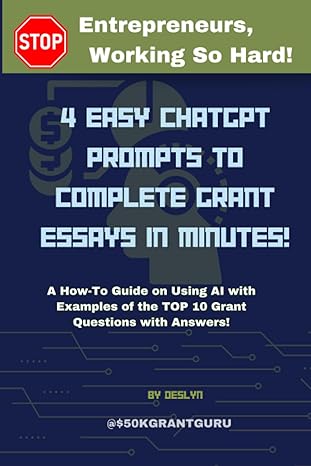 entrepreneurs stop working so hard 4 easy chatgpt prompts to complete grant essays in minutes a how to guide
