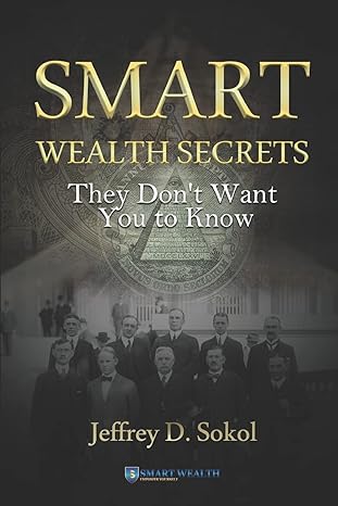 smart wealth secrets they don t want you to know 1st edition jeffrey d. sokol 1791669565, 978-1791669560