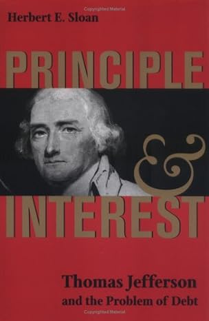 principle and interest thomas jefferson and the problem of debt 1st edition herbert e. sloan 0813920930,