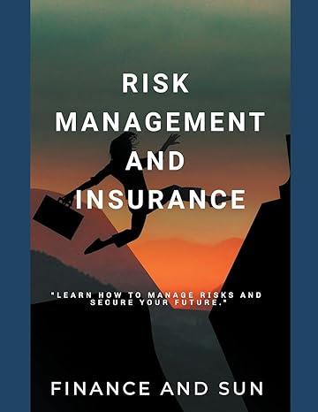 risk management and insurance learn how to manage risks and secure your future 1st edition finance and sun