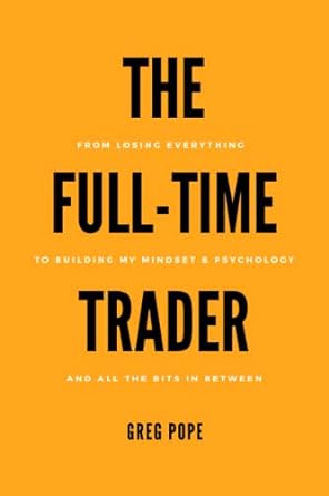 the full time trader a book that will guide you to changing your mindset and psychology 1st edition greg pope