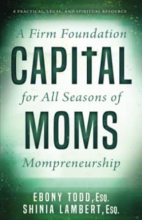 capitalmoms a firm foundation for all seasons of mompreneurship 1st edition ebony todd ,shinia lambert