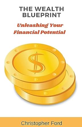 the wealth blueprint unleashing your financial potential 1st edition christopher ford 979-8223027669