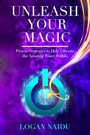 unleash your magic proven strategies to help liberate the amazing power within 3rd edition logan naidu