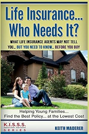 life insurance who needs it what life insurance agents may not tell you but you need to know before you buy