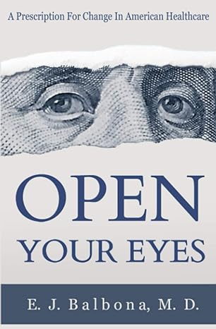 open your eyes a prescription for change in american healthcare 1st edition e j balbona m d 1670127621,