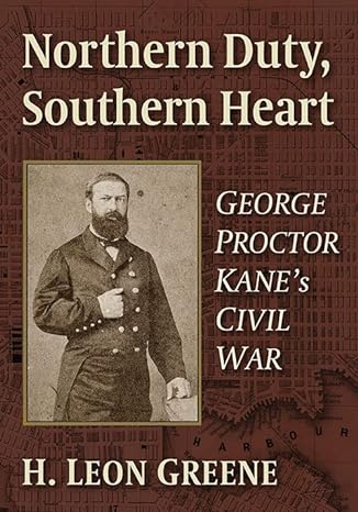 northern duty southern heart george proctor kanes civil war 1st edition h leon greene 147668961x,