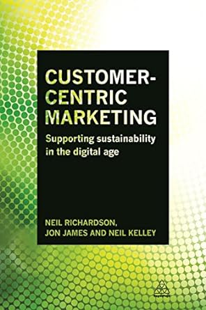 customer centric marketing supporting sustainability in the digital age 1st edition dr neil richardson ,jon
