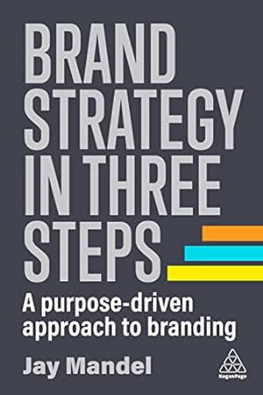 brand strategy in three steps a purpose driven approach to branding 1st edition jay mandel 139860979x,
