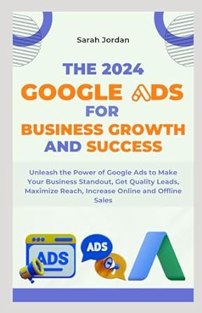 the 2024 google ads sarah jordan business growth and success 1st edition sarah jordan 979-8866927357