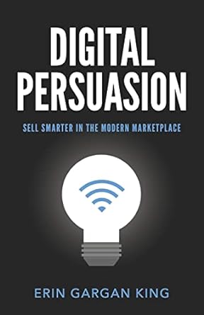 digital persuasion sell smarter in the modern marketplace 1st edition erin gargan 1619618257, 978-1619618251