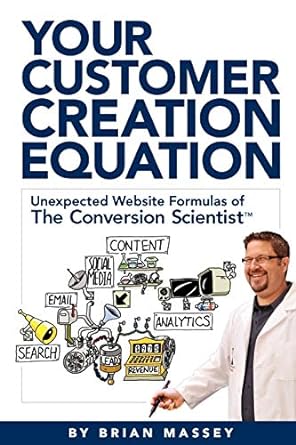 your customer creation equation unexpected website formulas of the conversion scientist 1st edition brian