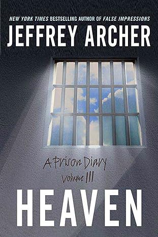 heaven a prison diary volume 3 1st edition jeffrey archer 0312354797, 978-0312354794
