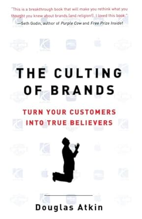 the culting of brands turn your customers into true believers 1st edition douglas atkin 1591840961,