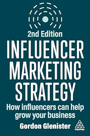 influencer marketing strategy how influencers can help grow your business 2nd edition gordon glenister