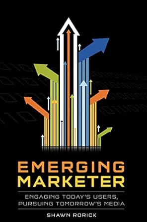 emerging marketer engaging todays users pursuing tomorrows media 1st edition shawn rorick 0615321976,