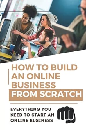 how to build an online business from scratch everything you need to start an online business digital