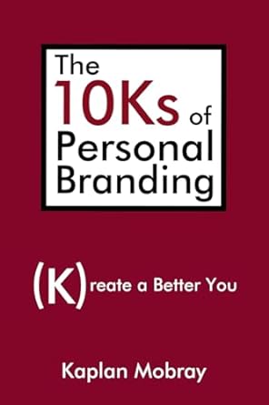 the 10ks of personal branding create a better you 1st edition kaplan mobray 0595484816, 978-0595484812