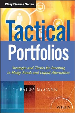 tactical portfolios strategies and tactics for investing in hedge funds and liquid alternatives 1st edition