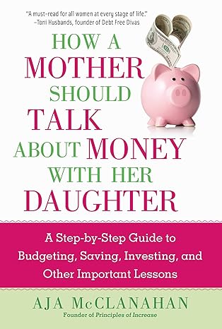 how a mother should talk about money with her daughter a step by step guide to budgeting saving investing and