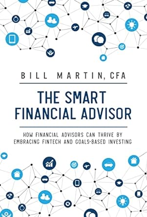 the smart financial advisor how financial advisors can thrive by embracing fintech and goals based investing