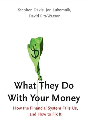 what they do with your money how the financial system fails us and how to fix it 1st edition stephen davis