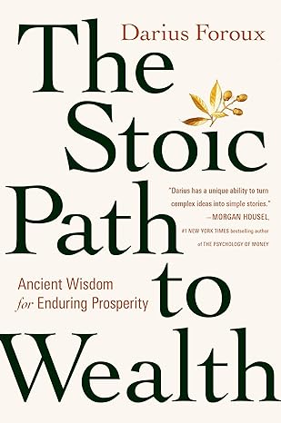 the stoic path to wealth ancient wisdom for enduring prosperity 1st edition darius foroux 0593544153,