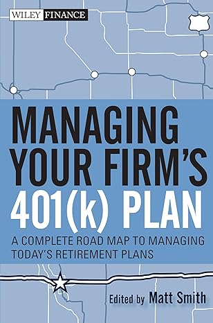 managing your firm s 401 plan a complete roadmap to managing today s retirement plans 1st edition matthew x.