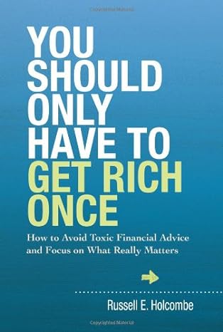 you should only have to get rich once how to avoid toxic financial advice and focus on what really matters