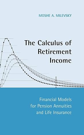 the calculus of retirement income financial models for pension annuities and life insurance 1st edition moshe