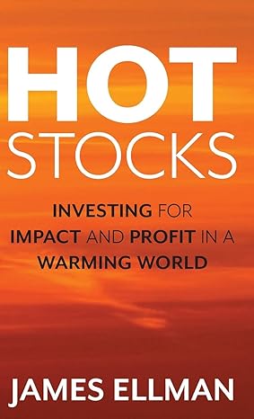 hot stocks investing for impact and profit in a warming world 1st edition james ellman 1538137461,
