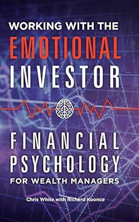 working with the emotional investor financial psychology for wealth managers 1st edition chris white ,richard
