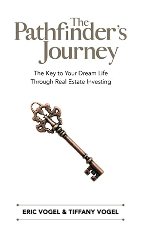 the pathfinder s journey the key to your dream life through real estate investing 1st edition eric vogel