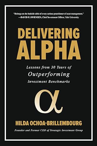 delivering alpha lessons from 30 years of outperforming investment benchmarks 1st edition hilda