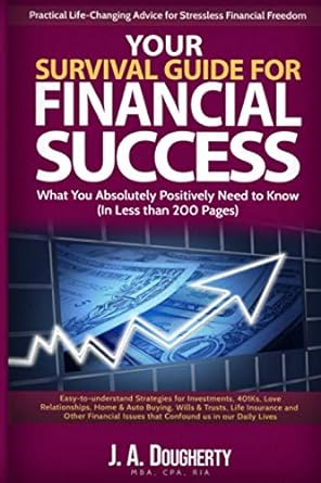 your survival guide for financial success what you absolutely positively need to know 1st edition j. a.