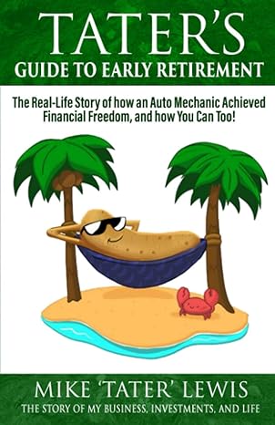 tater s guide to early retirement the real life story of how an auto mechanic achieved financial freedom and