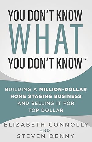 you don t know what you don t know building a million dollar home staging business and selling it for top