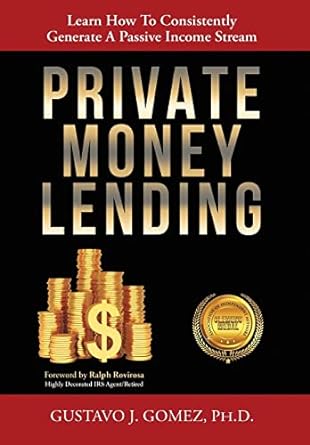private money lending learn how to consistently generate a passive income stream 1st edition gustavo j gomez
