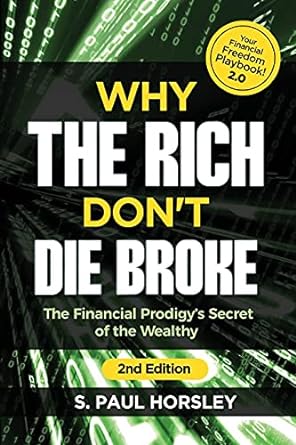 why the rich don t die broke the financial prodigy s secret of the wealthy 1st edition s. paul horsley