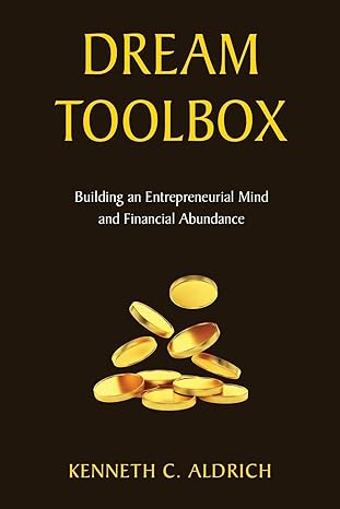 dream toolbox building an entrepreneurial mind and financial abundance 1st edition kenneth c. aldrich