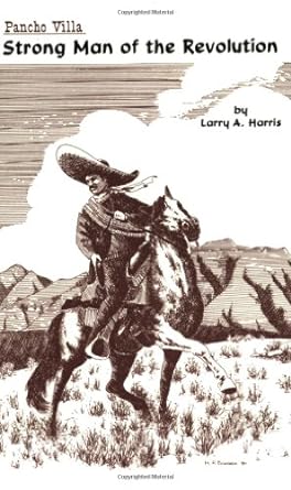 pancho villa strong man of the revolution 1st edition larry a harris 0944383319, 978-0944383315