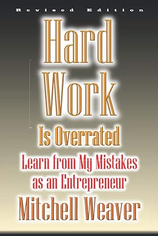 hard work is overrated learn from my mistakes as an entrepreneur 1st edition mitchell weaver 979-8592942853