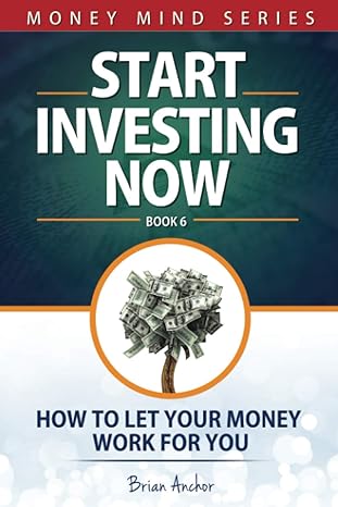 start investing now how to let your money work for you 1st edition brian anchor 979-8733847764